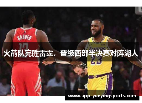 火箭队完胜雷霆,晋级西部半决赛对阵湖人